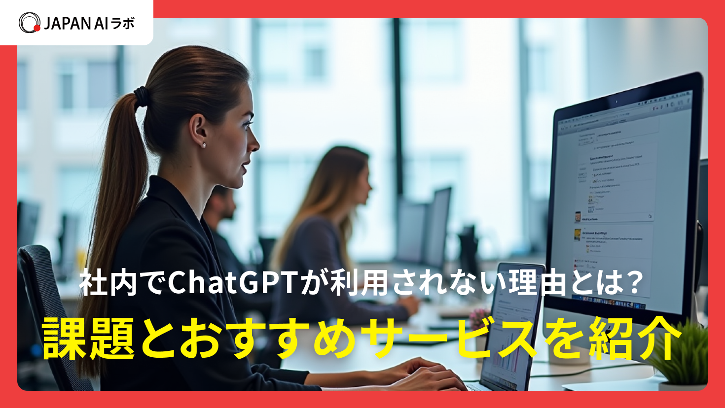 社内でChatGPTが利用されない理由とは？課題とおすすめサービスを紹介